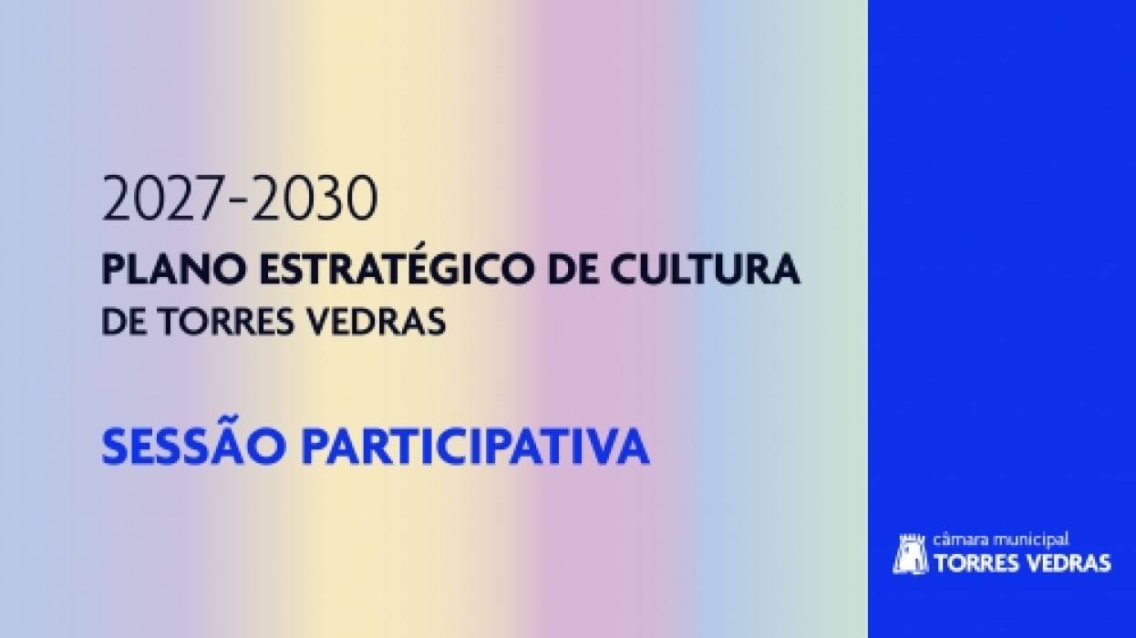 Sessão Participativa: Plano Estratégico de Cultura - Torres Vedras 2027 - 2030