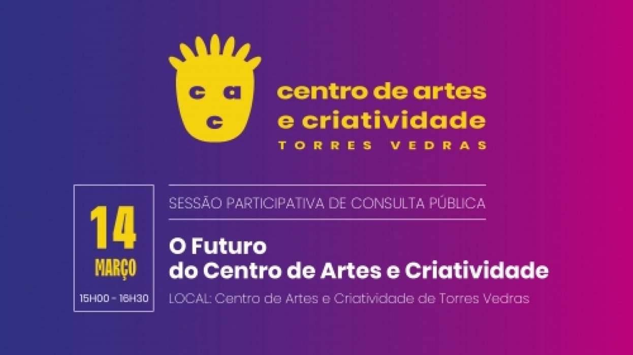 Sessão Participativa de Consulta Pública - O Futuro do Centro de Artes e Criatividade
